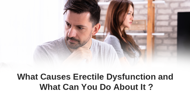 What Causes Erectile Dysfunction and What Can You Do About It