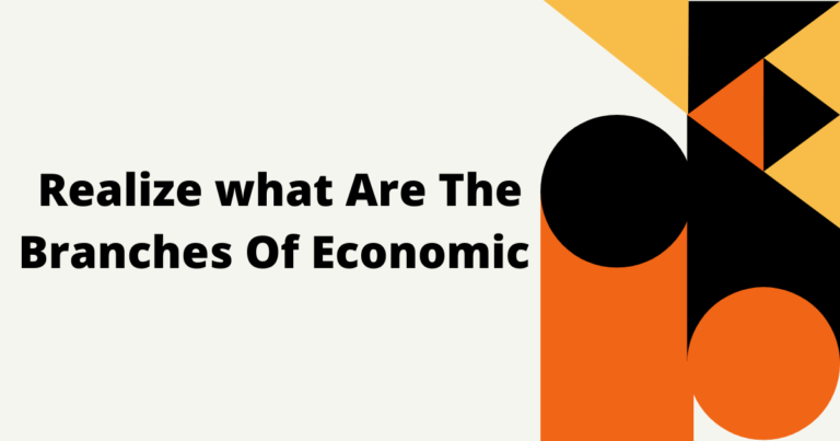 Realize what Are The Branches Of Economic